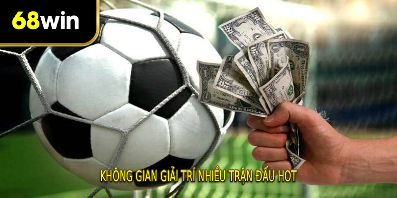 Không gian giải trí nhiều trận đấu hot