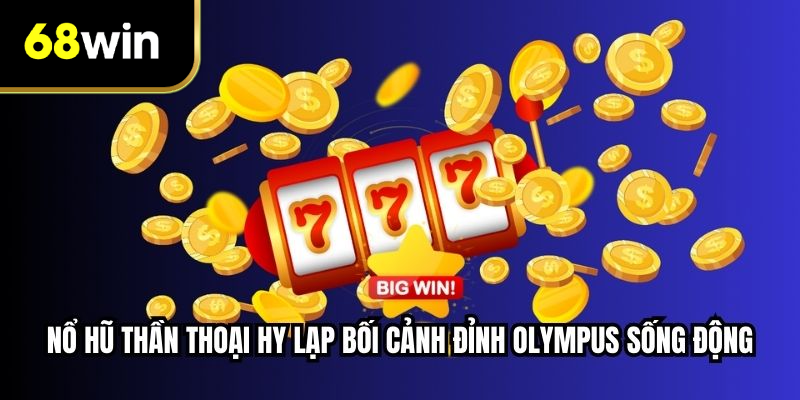 Nổ hũ thần thoại Hy Lạp bối cảnh đỉnh Olympus sống động