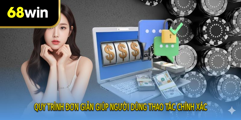Quy trình đơn giản giúp người dùng thao tác chính xác