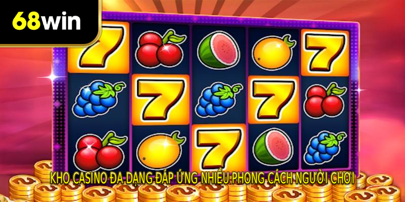 Kho casino đa dạng đáp ứng nhiều phong cách người chơi