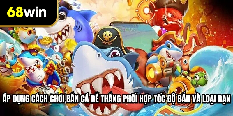 Áp dụng cách chơi bắn cá dễ thắng phối hợp tốc độ bắn và loại đạn